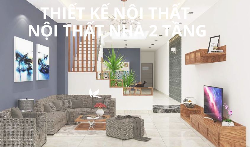 Thiết kế nội thất nhà 2 tầng